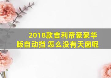 2018款吉利帝豪豪华版自动挡 怎么没有天窗呢